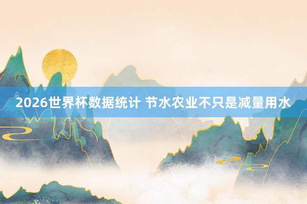 2026世界杯数据统计 节水农业不只是减量用水