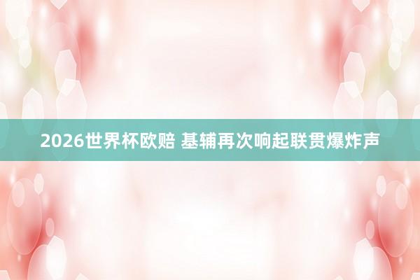 2026世界杯欧赔 基辅再次响起联贯爆炸声
