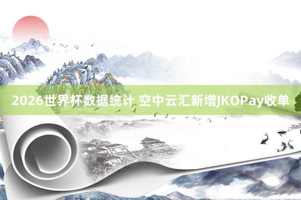 2026世界杯数据统计 空中云汇新增JKOPay收单