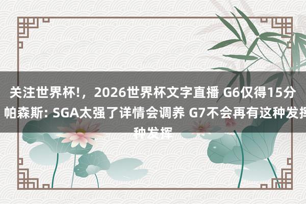 关注世界杯!，2026世界杯文字直播 G6仅得15分! 